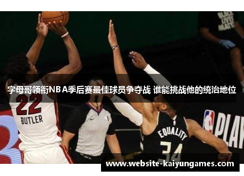 字母哥领衔NBA季后赛最佳球员争夺战 谁能挑战他的统治地位