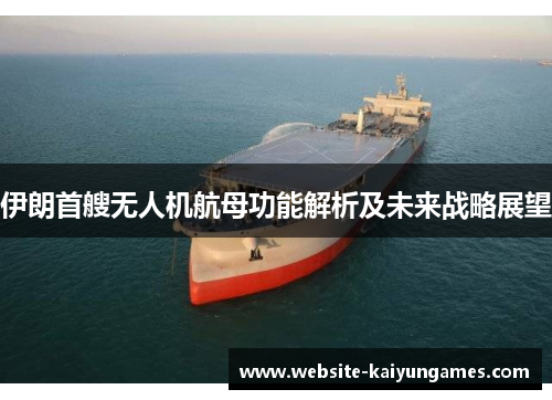 伊朗首艘无人机航母功能解析及未来战略展望