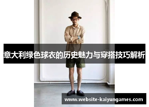 意大利绿色球衣的历史魅力与穿搭技巧解析