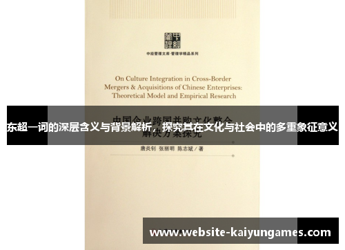 东超一词的深层含义与背景解析,探究其在文化与社会中的多重象征意义 东超一词的深层含义与背景解析,探究其在文化与社会中的多重象征意义