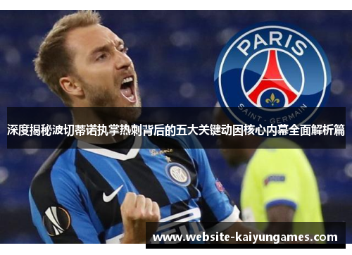 深度揭秘波切蒂诺执掌热刺背后的五大关键动因核心内幕全面解析篇 深度揭秘波切蒂诺执掌热刺背后的五大关键动因核心内幕全面解析篇