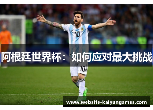 阿根廷世界杯：如何应对最大挑战